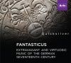 Quicksilver - FANTASTICUS: Extravagant and Virtuosic music from 17th-century Germany